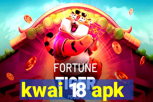 kwai 18 apk